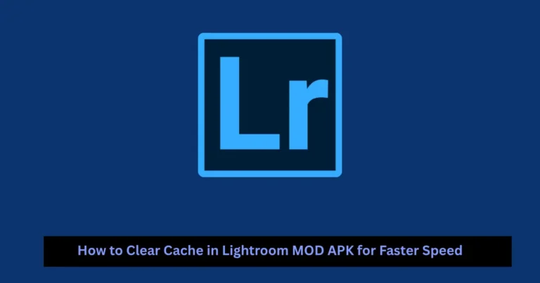 How to Clear Cache in Lightroom MOD APK for Faster Speed